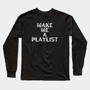 Make Me A Playlist Long Sleeve T-Shirt